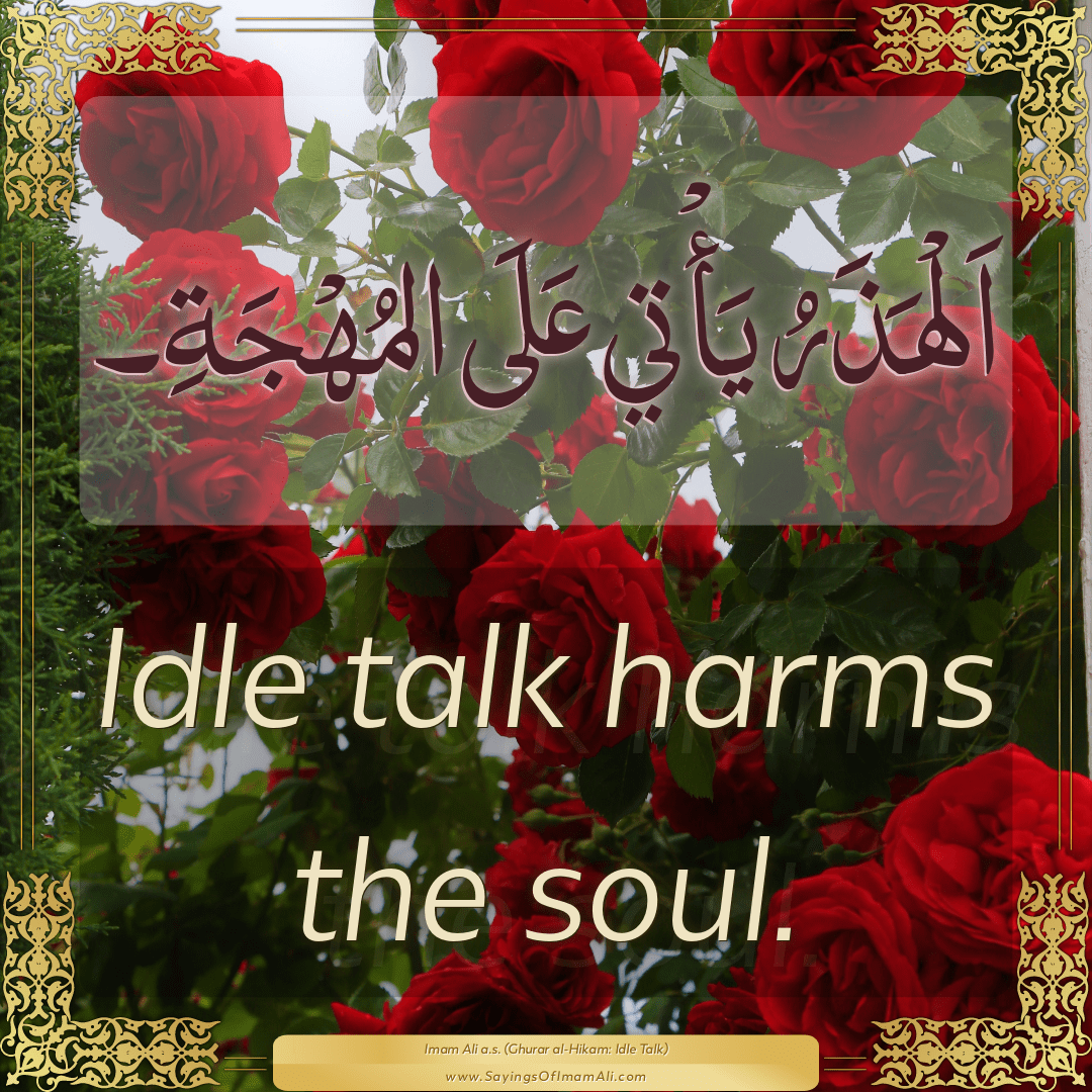 Idle talk harms the soul.